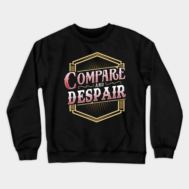 Compare and Despair Inspiring Quote Crewneck Sweatshirt by jaybeebrands